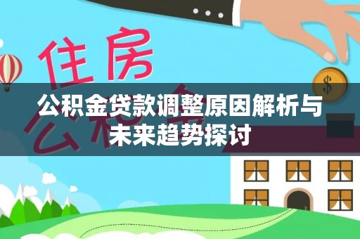 临漳公积金贷款调整原因解析与未来趋势探讨