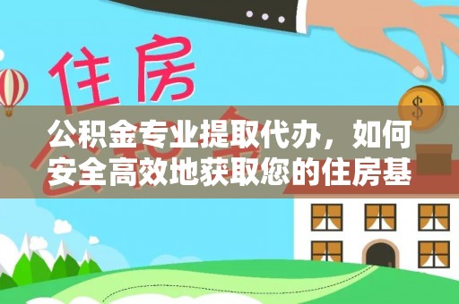 临漳公积金专业提取代办，如何安全高效地获取您的住房基金