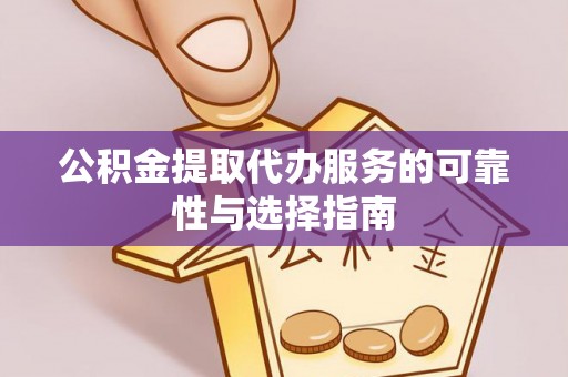 临漳公积金提取代办服务的可靠性与选择指南