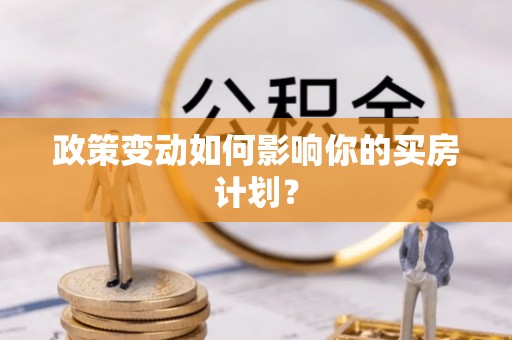 临漳政策变动如何影响你的买房计划？