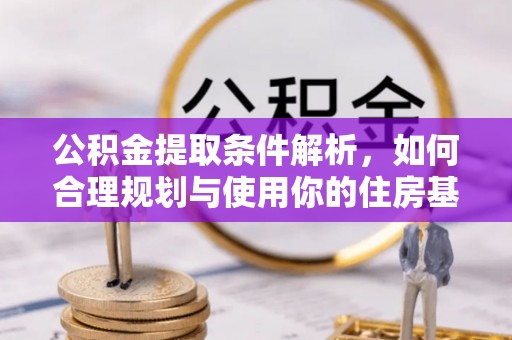 临漳公积金提取条件解析，如何合理规划与使用你的住房基金
