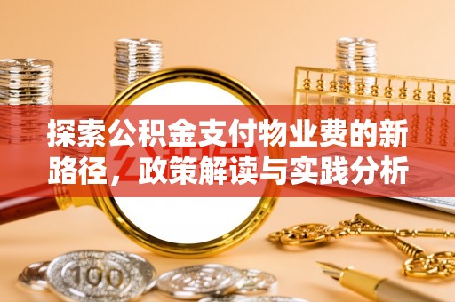 临漳探索公积金支付物业费的新路径，政策解读与实践分析