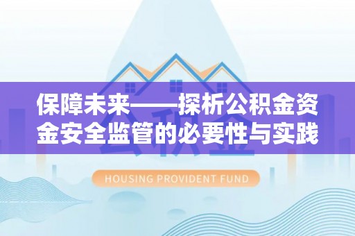 临漳保障未来——探析公积金资金安全监管的必要性与实践路径