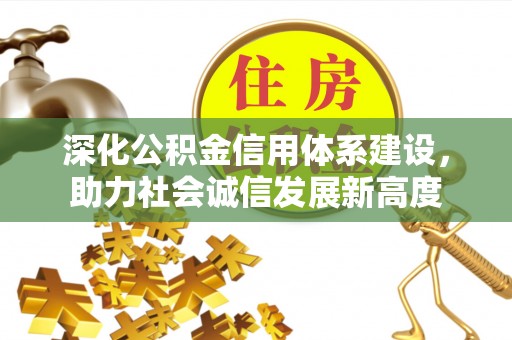 临漳深化公积金信用体系建设，助力社会诚信发展新高度