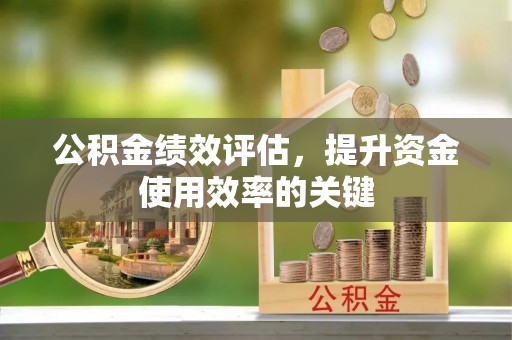 临漳公积金绩效评估，提升资金使用效率的关键