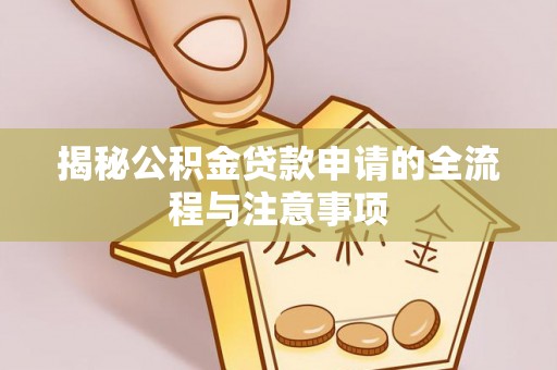 临漳揭秘公积金贷款申请的全流程与注意事项