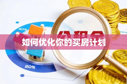 临漳如何优化你的买房计划