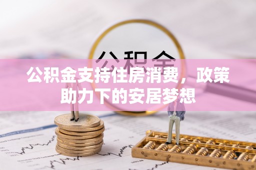 临漳公积金支持住房消费，政策助力下的安居梦想