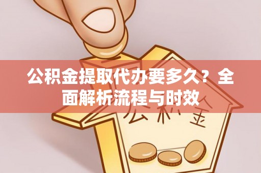 临漳公积金提取代办要多久？全面解析流程与时效