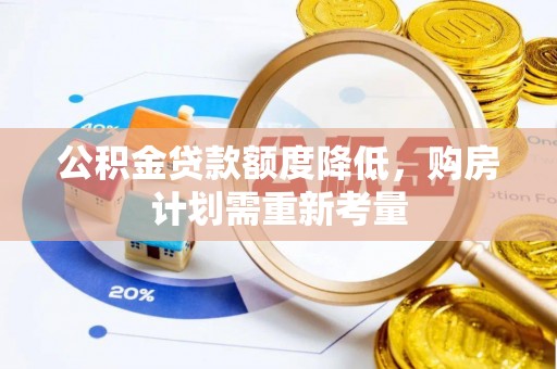 临漳公积金贷款额度降低，购房计划需重新考量