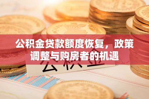 临漳公积金贷款额度恢复，政策调整与购房者的机遇