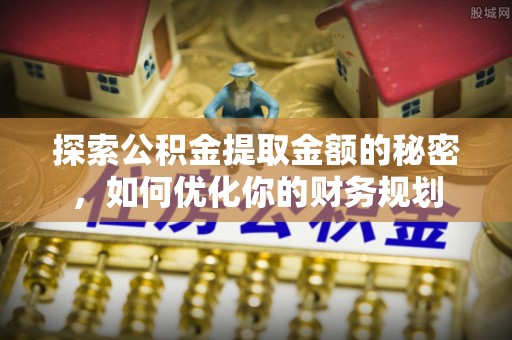 临漳探索公积金提取金额的秘密，如何优化你的财务规划