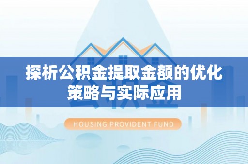 临漳探析公积金提取金额的优化策略与实际应用