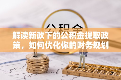 临漳解读新政下的公积金提取政策，如何优化你的财务规划