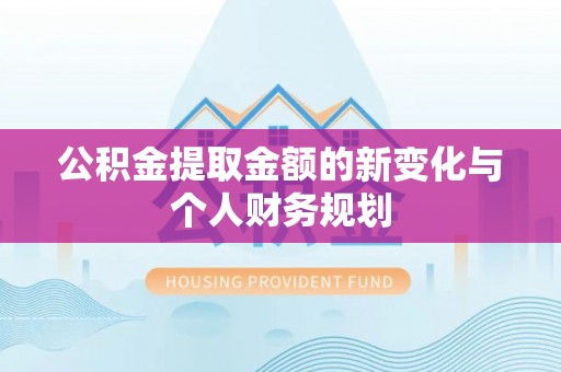 临漳公积金提取金额的新变化与个人财务规划