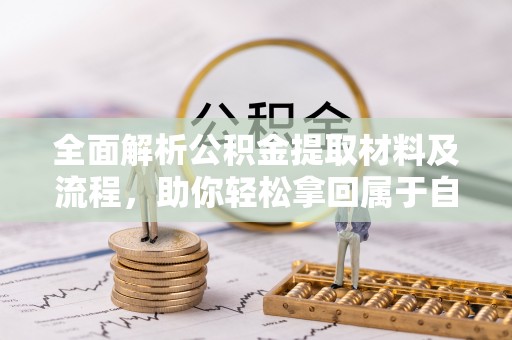 临漳全面解析公积金提取材料及流程，助你轻松拿回属于自己的钱