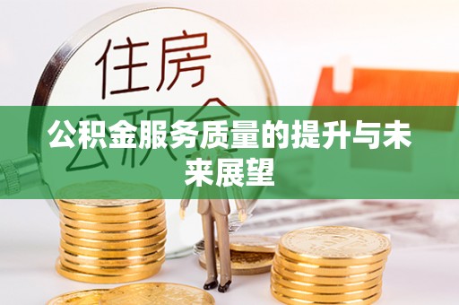 临漳公积金服务质量的提升与未来展望