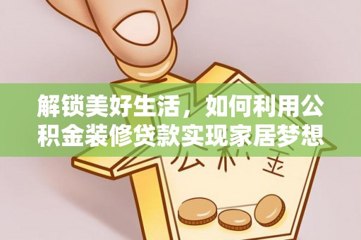 临漳解锁美好生活，如何利用公积金装修贷款实现家居梦想