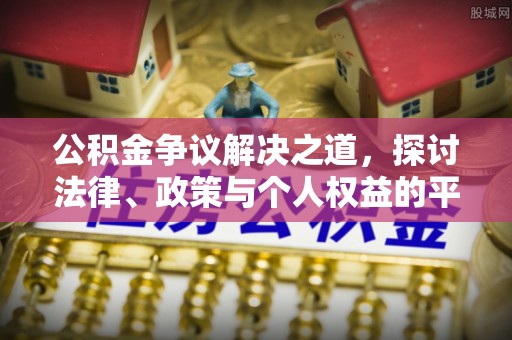 临漳公积金争议解决之道，探讨法律、政策与个人权益的平衡