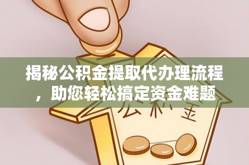 临漳揭秘公积金提取代办理流程，助您轻松搞定资金难题