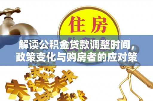 临漳解读公积金贷款调整时间，政策变化与购房者的应对策略