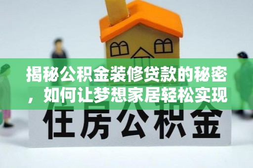 临漳揭秘公积金装修贷款的秘密，如何让梦想家居轻松实现？