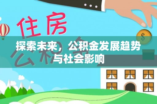 临漳探索未来，公积金发展趋势与社会影响