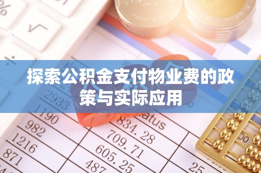 临漳探索公积金支付物业费的政策与实际应用