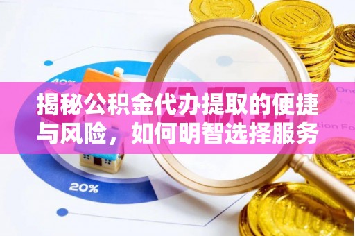 临漳揭秘公积金代办提取的便捷与风险，如何明智选择服务？