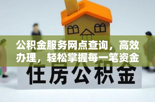 临漳公积金服务网点查询，高效办理，轻松掌握每一笔资金动态