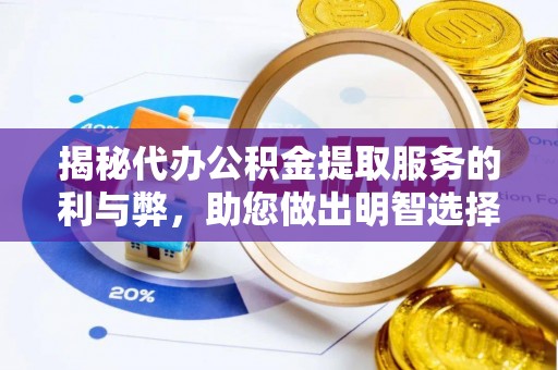 临漳揭秘代办公积金提取服务的利与弊，助您做出明智选择