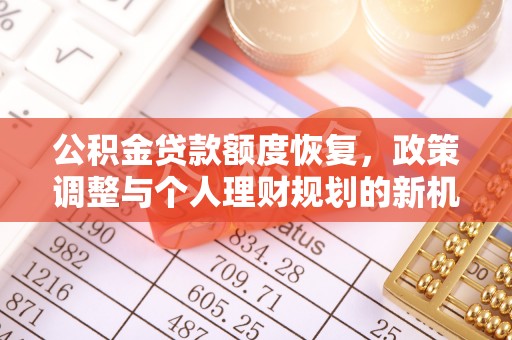 临漳公积金贷款额度恢复，政策调整与个人理财规划的新机遇