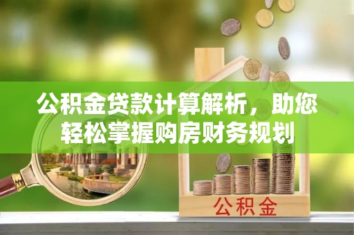 临漳公积金贷款计算解析，助您轻松掌握购房财务规划