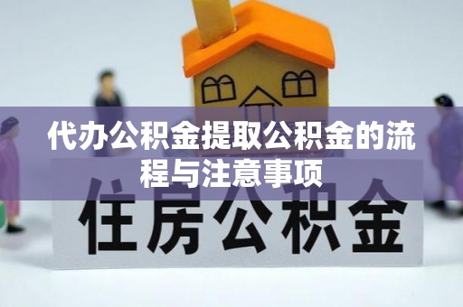 临漳代办公积金提取公积金的流程与注意事项