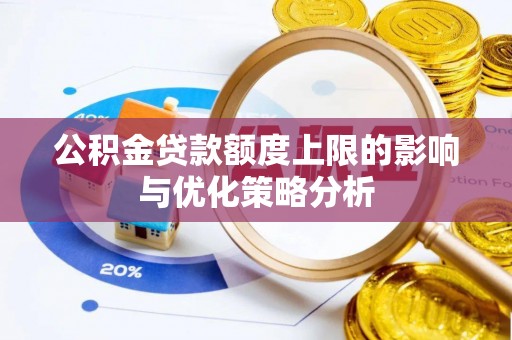 临漳公积金贷款额度上限的影响与优化策略分析