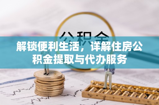 临漳解锁便利生活，详解住房公积金提取与代办服务