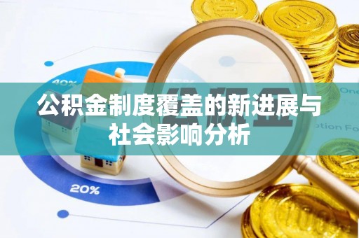 临漳公积金制度覆盖的新进展与社会影响分析