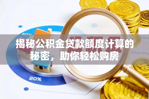 临漳揭秘公积金贷款额度计算的秘密，助你轻松购房