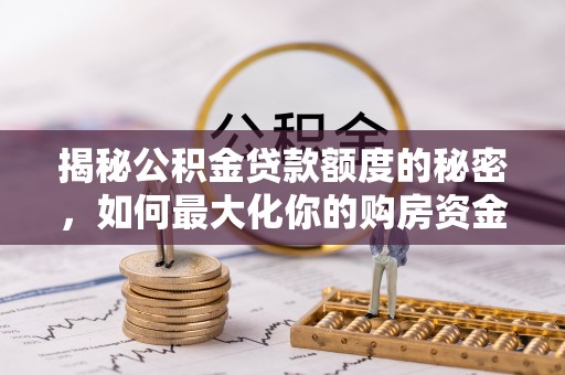 临漳揭秘公积金贷款额度的秘密，如何最大化你的购房资金