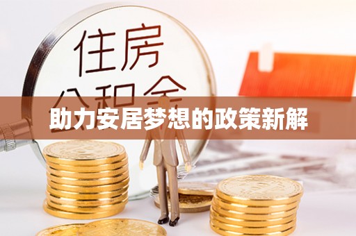 临漳助力安居梦想的政策新解