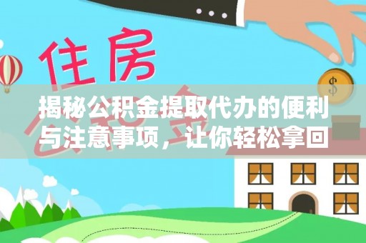 临漳揭秘公积金提取代办的便利与注意事项，让你轻松拿回属于你的钱！