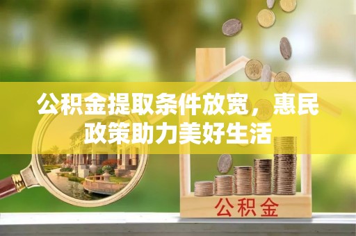 临漳公积金提取条件放宽，惠民政策助力美好生活
