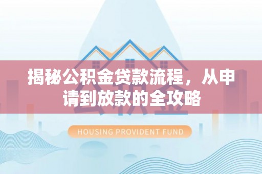 临漳揭秘公积金贷款流程，从申请到放款的全攻略