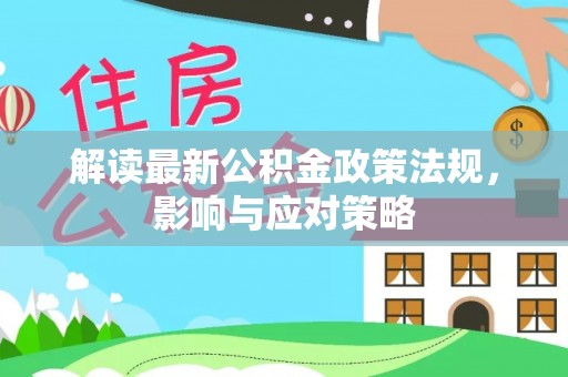 临漳解读最新公积金政策法规，影响与应对策略
