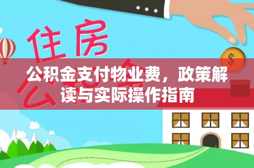临漳公积金支付物业费，政策解读与实际操作指南