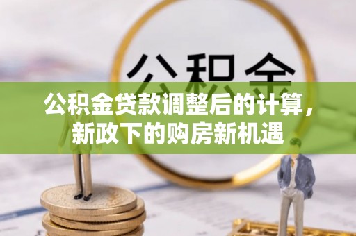 临漳公积金贷款调整后的计算，新政下的购房新机遇