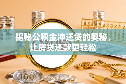 临漳揭秘公积金冲还贷的奥秘，让房贷还款更轻松
