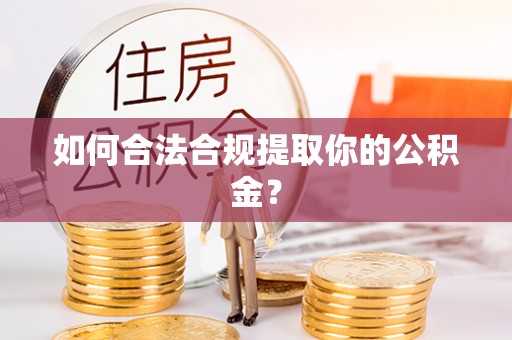 临漳如何合法合规提取你的公积金？