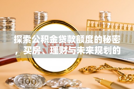 临漳探索公积金贷款额度的秘密，买房、理财与未来规划的全方位解析